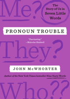 Pronoun Trouble: A Linguist Explores the Politics - and Evolving Usage - of Our Most Controversial Part of Speech 0593713281 Book Cover