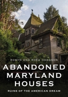 Abandoned Maryland Houses: Ruins of the American Dream 1634994361 Book Cover