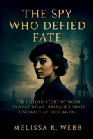 The Spy Who Defied Fate: The Untold Story of Noor Inayat Khan, Britain's Most Unlikely Secret Agent (Beacons in the Dark: Holocaust Rescuers) B0FRGBJ6ZC Book Cover