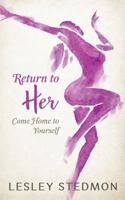 Return to Her: Come Home to Yourself 1533543399 Book Cover
