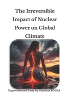 The Irreversible Impact of Nuclear Power On Global Climate: Unpublished Study (The Great Reset, la Grande Réinitialisation du monde) B0F9T43G9F Book Cover