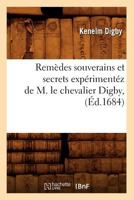 Rema]des Souverains Et Secrets Expa(c)Rimenta(c)Z de M. Le Chevalier Digby, (A0/00d.1684) 2012767559 Book Cover