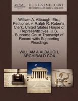 William A. Albaugh, Etc., Petitioner, v. Ralph R. Roberts, Clerk, United States House of Representatives. U.S. Supreme Court Transcript of Record with Supporting Pleadings 1270466232 Book Cover