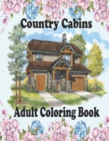 Country Cabins Adult Coloring Book: An Adult Coloring Book Featuring Charming Interior Design, Rustic Cabins, Enchanting Countryside Scenery with Beautiful Country Landscapes and Relaxation. B0916RW193 Book Cover