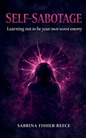 Self-Sabotage : Learning Not to Be Your Own Worst Enemy 1971622311 Book Cover