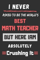 i never asked to be the world best math teacher: funny office notebook 1702128253 Book Cover