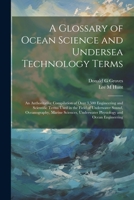 A Glossary of Ocean Science and Undersea Technology Terms; an Authoritative Compilation of Over 3,500 Engineering and Scientific Terms Used in the Fie 1021494151 Book Cover