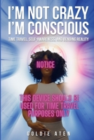 I'm not crazy, I'm conscious: Time Travel, Self-Awareness, and Bending Reality B0CKJHHXSD Book Cover
