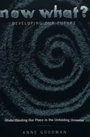 Now What? Developing Our Future: Understanding Our Place in the Unfolding Universe 0820462330 Book Cover