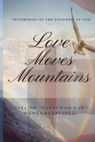 Love Moves Mountains: Testimonies of the Goodness of God 1300515961 Book Cover