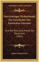 Der Gottinger Dichterbund, Zur Geschichte Der Deutschen Literatur: Und Die Politische Poesie Der Deutschen (1841) 1160862613 Book Cover