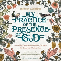 My Practice of the Presence of God: A Guided Devotional Journey Through the Complete Classic Text: Featuring Stunning Original Artwork, Daily Meditations, ... Pursuing the Heart of God with Great Hung 0768476925 Book Cover