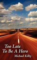 Too Late to Be a Hero 1425960022 Book Cover