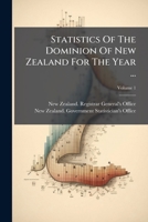 Statistics Of The Dominion Of New Zealand For The Year ..., Volume 1... 1276264461 Book Cover