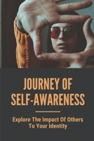 Journey Of Self-Awareness: Explore The Impact Of Others To Your Identity: Embark On A Journey Of Self-Discovery B098GSP544 Book Cover