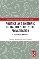 Politics and Rhetoric of Italian State Steel Privatization: A Gramscian Analysis 1032243996 Book Cover