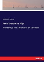 Amid Devonia's Alps; Or Wanderings and Adventures on Dartmoor 116646184X Book Cover