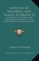 Sketches of Residence and Travels in Brazil: Embracing Historical and Geographical Notices of the Empire and Its Several Provinces, Volume 2 - Primary 1147054320 Book Cover