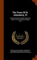 The Town of St. Johnsbury, Vt: A Review of One Hundred Twenty-Five Years to the Anniversary Pageant 1912 1017980365 Book Cover