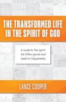The Transformed Life in the Spirit of God: A Guide to The Spirit We Often Ignore and Need So Desperately 0988613972 Book Cover