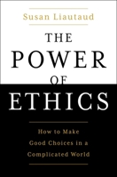The Power of Ethics: How to Make Good Choices in a Complicated World 1982132191 Book Cover