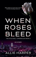 When Roses Bleed (The Kylie Bell Chronicles) B0DVGT3GWY Book Cover