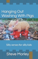 Hanging Out Washing With Pigs: Silly verses for silly kids B0B1B2SNPF Book Cover