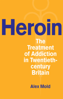 Heroin: The Treatment of Addiction in Twentieth-century Britain (Drugs and Alcohol Contested Histories) 0875803865 Book Cover
