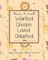 Wanted Chosen Loved Adopted: 5 Year Keepsake Baby Adoption Journal Gift For Adoptive Parents 1096667428 Book Cover