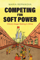 Competing for Soft Power: China’s Image Making in Africa 100971029X Book Cover