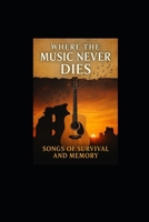 Where the Music Never Dies: Songs of Survival and Memory (Resonant Echoes: Chronicles of the Human Soundscape) B0FR4QKS93 Book Cover