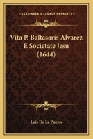 Vita P. Baltasaris Alvarez E Societate Jesu (1644) 116719022X Book Cover
