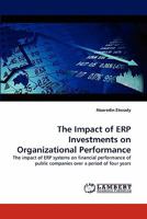 The Impact of ERP Investments on Organizational Performance: The impact of ERP systems on financial performance of public companies over a period of four years 3844315012 Book Cover