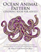 Ocean Animal Pattern Coloring Book for Adults: An Adult Coloring Book of 40 Ocean Pattern Coloring Pages in a Range of Stress Relieving Patterns 1522799362 Book Cover