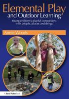 Elemental Play and Outdoor Learning: Young children's playful connections with people, places and things 1138960713 Book Cover