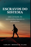 Escravos do Sistema: Uma Jornada de Autoconhecimento e Propósito (Portuguese Edition) B0F5W1F3R2 Book Cover