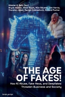 The Age of Fakes!: How AI Abuse, Fake News, and Deepfakes Threaten Business and Society 3982801001 Book Cover