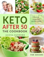 Keto After 50: The Cookbook: Flavorful High Fat, Nutrient-Dense Recipes for Gentler Weight Loss | Retire the Fat, Restore Muscle Mass and Live Healthier B0892BBC79 Book Cover