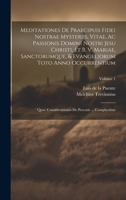 Meditationes De Praecipuis Fidei Nostrae Mysteriis, Vitae, Ac Passionis Domini Nostri Jesu Christi, Et B. V. Mariae, Sanctorumque, & Evangeliorum Toto ... De Peccatis ... Complectitur; Volume 1 1020984570 Book Cover