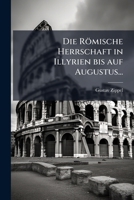 Die Römische Herrschaft in Illyrien bis auf Augustus... (German Edition) 1024676013 Book Cover