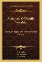 A Manual Of Family Worship: With An Essay On The Christian Family 0548286906 Book Cover