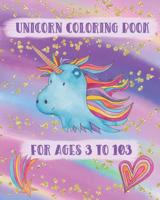 Unicorn Coloring Book For Ages 3 to 103: Adorable Unicorns to Color 1096429691 Book Cover