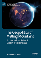 The Geopolitics of Melting Mountains: An International Political Ecology of the Himalaya 9819916801 Book Cover