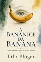 A BANANICE DA BANANA: Uma fruta interrogada até perder o nome (Portuguese Edition) B0GYZ4PCCZ Book Cover