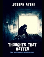 THOUGHTS THAT MATTER: An Antidote to Misdirection B08YQQVPNQ Book Cover