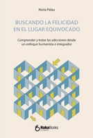 Buscando la felicidad en el lugar equivocado: Comprender y tratar las adicciones desde un enfoque humanista e integrador B0FHJLSLVJ Book Cover
