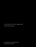 The search for love, happiness, and inner peace: A collection of poems 1300752475 Book Cover