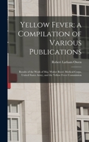 Yellow Fever; a Compilation of Various Publications: Results of the Work of Maj. Walter Reed, Medical Corps, United States Army, and the Yellow Fever Commission 1019122463 Book Cover