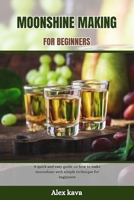 Moonshine Making for Beginners: A quick and easy guide on how to make moonshine with simple technique for beginners B0CQCXVFCD Book Cover