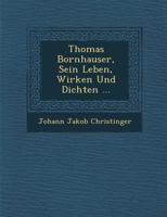 Thomas Bornhauser, Sein Leben, Wirken Und Dichten ... 1249993016 Book Cover